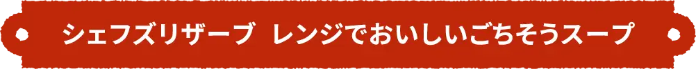 シェフズリザーブ  レンジでおいしいごちそうスープ